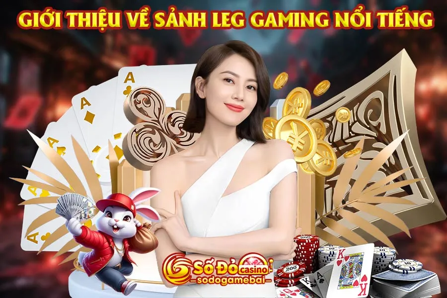 giới-thiệu-về-sảnh-leg-gaming-nổi-tiếng