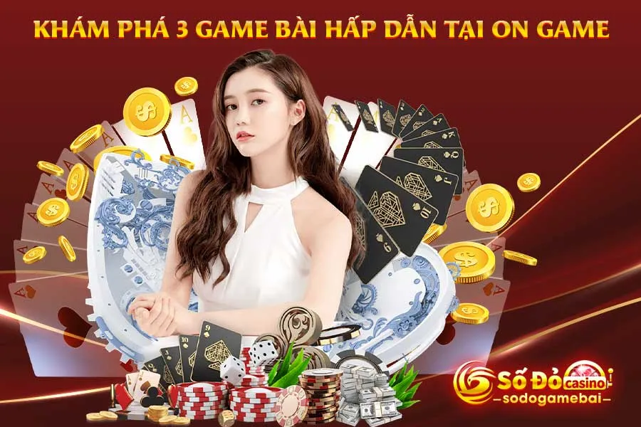khám-phá-3-game-bài-hấp-dẫn-tại-on-game